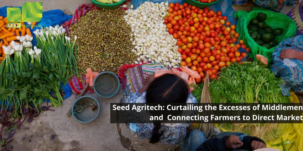 Seed Agritech: Curtailing the Excesses of Middlemen and  Connecting Farmers to Direct Market